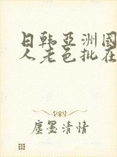 日韩亚洲国产成人老色批在线