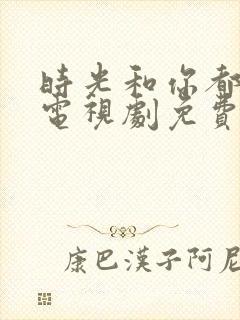 时光和你都很甜电视剧免费看