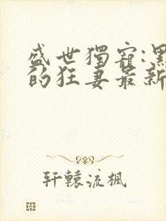 盛世独宠:黑帝的狂妻最新章节封面