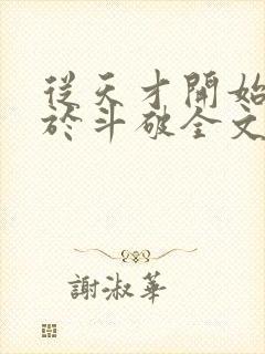 从天才开始无敌于斗破全文免费阅读全文