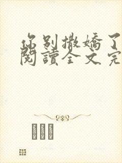 你别撒娇了免费阅读全文完整版