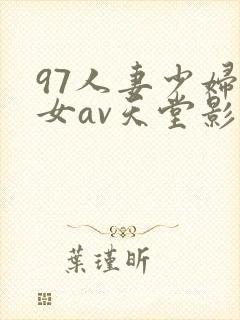 97人妻少妇熟女av天堂影院