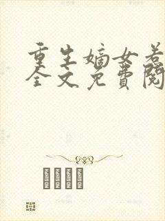 重生嫡女惹不得全文免费阅读