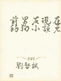 前男友现在是我的狗小说免费阅读