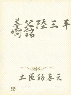 养父陆三平采薇啊铭