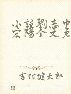 小说刘志中和张宏阳全文免费阅读无弹窗