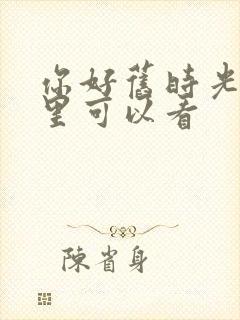 你好旧时光在哪里可以看