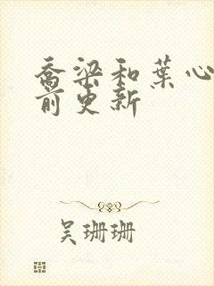 乔梁和叶心仪超前更新