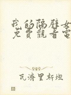 我的隔壁女邻居免费观看电视剧完整