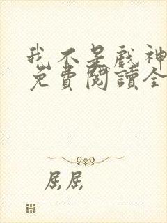 我不是戏神小说免费阅读全文笔趣阁