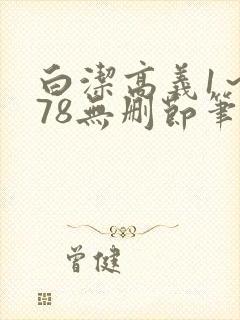 白洁高义1～178无删节笔趣阁