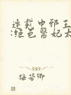 连载中邪王独宠:绝色医妃太逆天