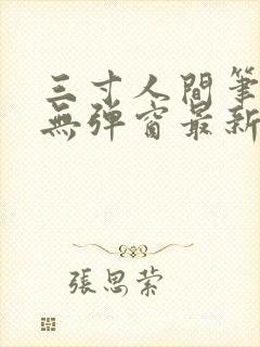 三寸人间笔趣阁无弹窗最新章节