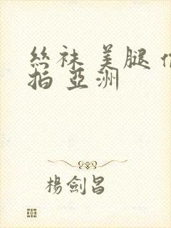 丝袜 美腿 偷拍 亚洲