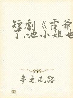短剧《霍爷别虐了,池小姐也有新欢》
