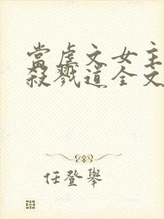 当虐文女主修了杀戮道全文阅读阅读封面