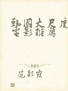 韩国大尺度激情电影推荐