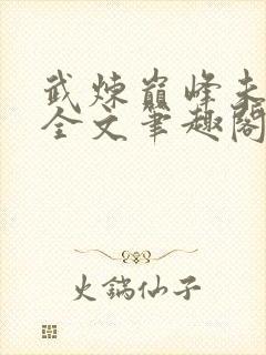武炼巅峰未删节全文笔趣阁