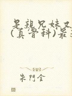 是亲兄妹又怎样(真骨科)最新章节列表