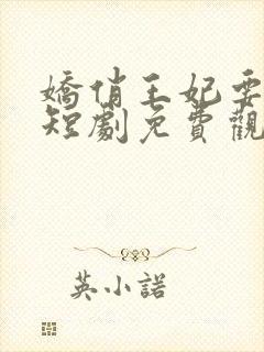 娇俏王妃要上天短剧免费观看