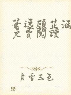 萧逸顾芷涵全文免费阅读