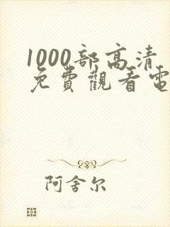 1000部高清免费观看电视剧大全