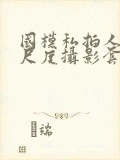 国模私拍人体大尺度摄影套图