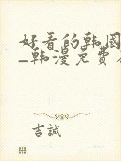 好看的韩国漫画_韩漫免费在线阅读