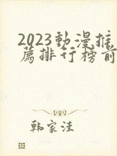 2023动漫推荐排行榜前十名