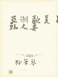 亚洲 欧美 日韩人妻