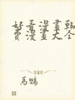 好看漫画韩漫免费漫画大全在线阅读