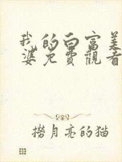 我的白富美的老婆免费观看完整版