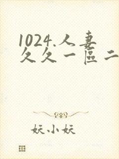 1024.人妻久久一区二区