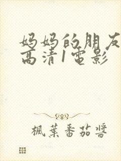 妈妈的朋友线观高清1电影