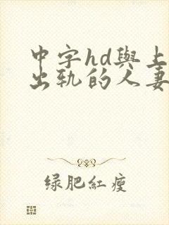 中字hd与上司出轨的人妻快递员