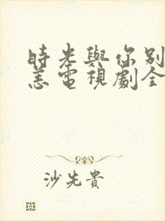 时光与你别来无恙电视剧全集免费观看