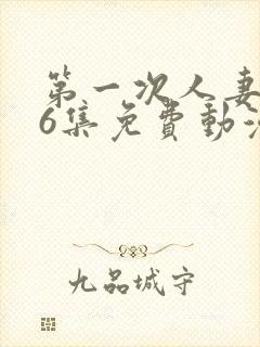 第一次人妻1～6集免费动漫