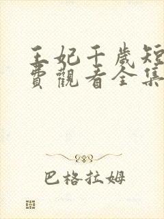 王妃千岁短剧免费观看全集高清