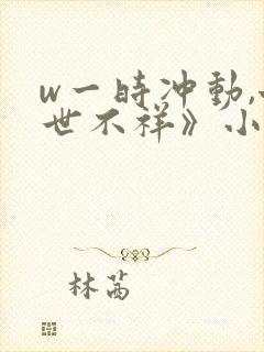 w一时冲动,七世不祥》小说