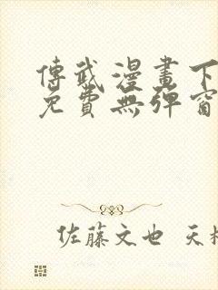 传武漫画下拉式免费无弹窗