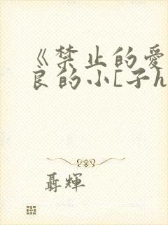 《禁止的爱》善良的小[子hd无删减版