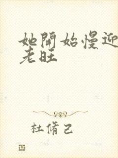 她开始慢迎迎合老旺封面