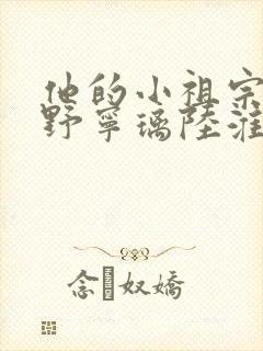 他的小祖宗甜又野宁璃陆淮