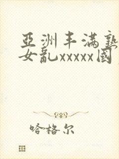 亚洲丰满熟妇熟女乱xxxxx国产