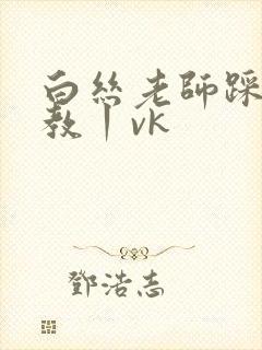 白丝老师踩踏调教丨vk