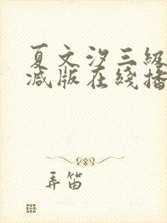 夏文汐三级未删减版在线播放
