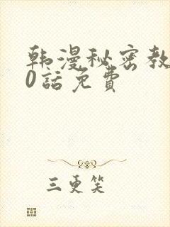 韩漫秘密教学50话免费