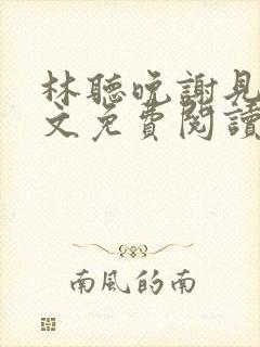 林听晚谢见淮全文免费阅读