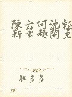 陈六何沈轻舞最新笔趣阁免费下载