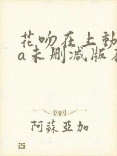 花吻在上动ova未删减版在线观看免费